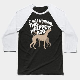 I Was Normal 2 Whippets Ago Baseball T-Shirt